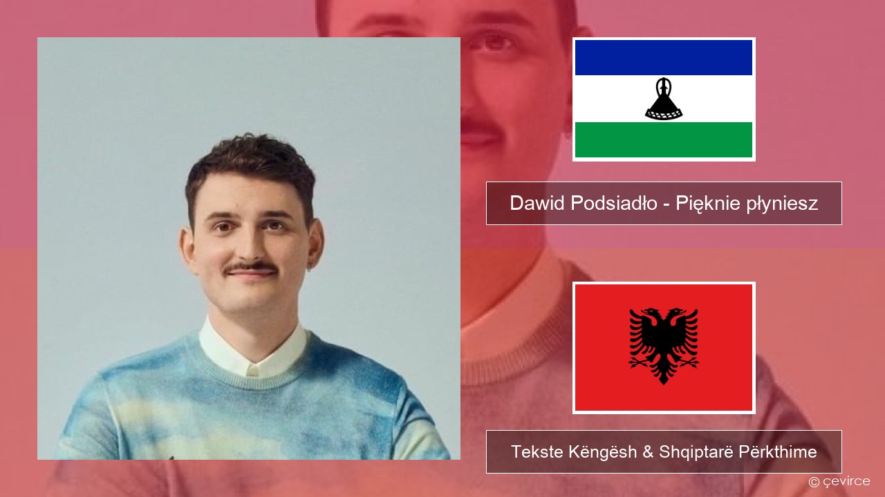 Dawid Podsiadło – Pięknie płyniesz Polakë Tekste Këngësh & Shqiptarë Përkthime