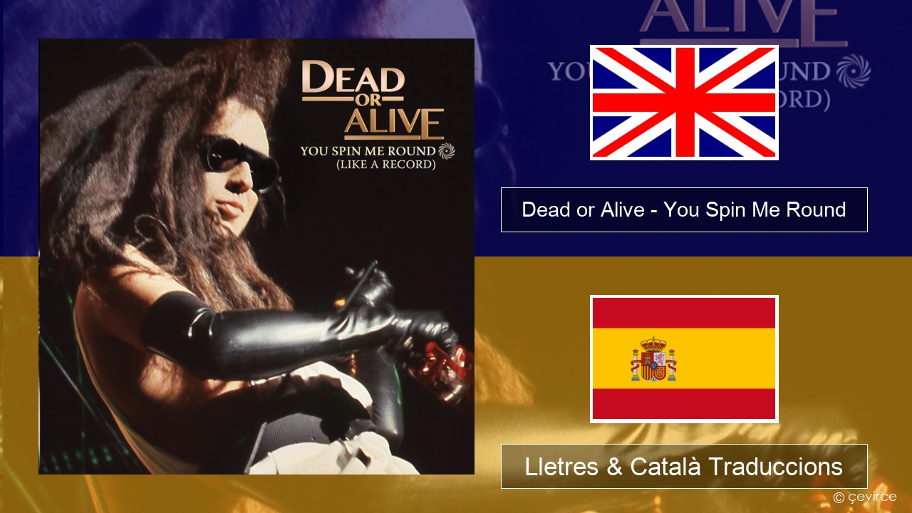 Dead or Alive – You Spin Me Round (Like a Record) Anglès Lletres & Català Traduccions