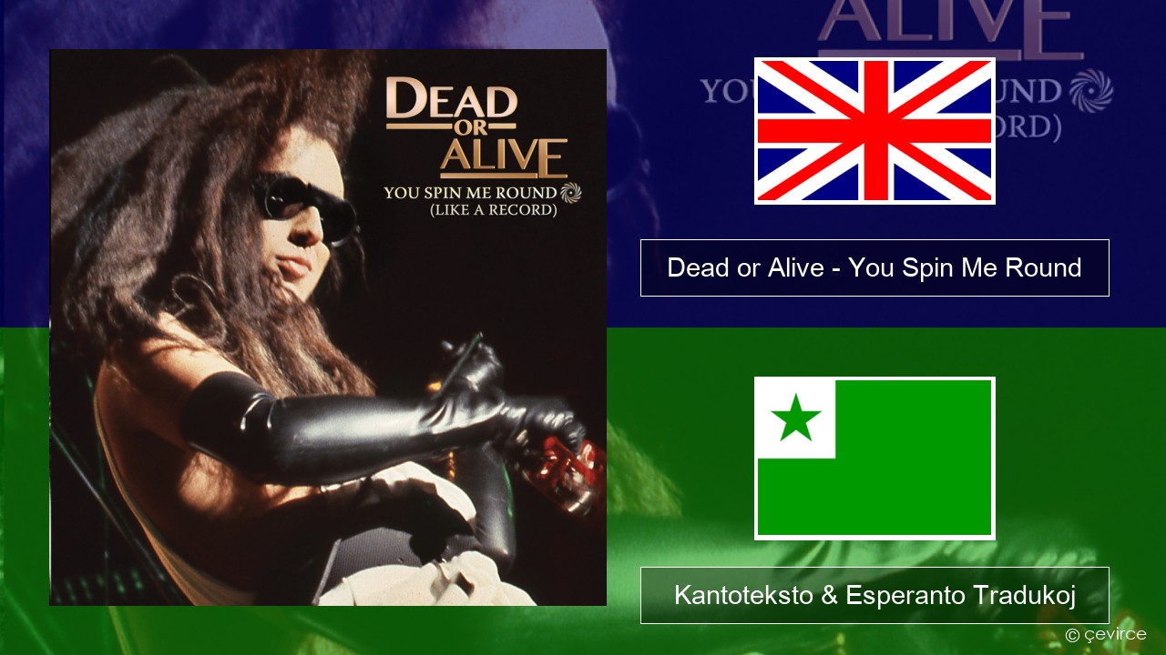 Dead or Alive – You Spin Me Round (Like a Record) La angla Kantoteksto & Esperanto Tradukoj