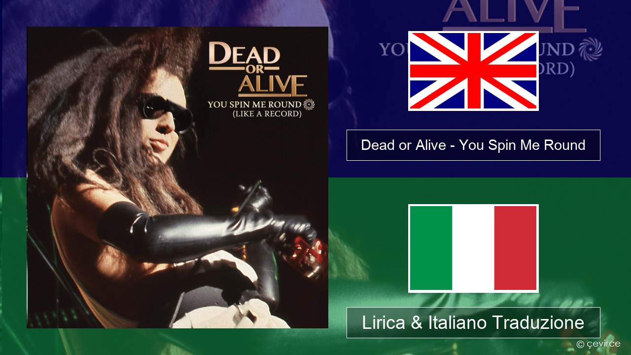 Dead or Alive – You Spin Me Round (Like a Record) Inglese Lirica & Italiano Traduzione