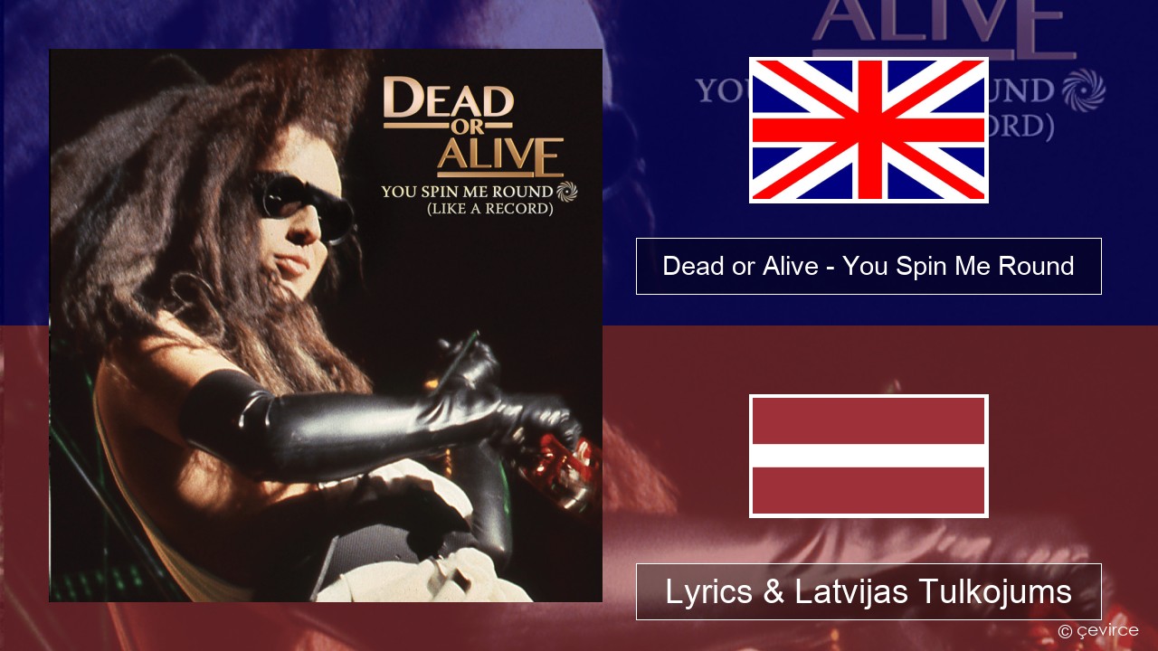 Dead or Alive – You Spin Me Round (Like a Record) Angļu Lyrics & Latvijas Tulkojums