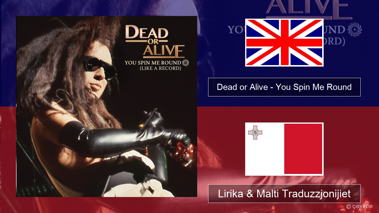 Dead or Alive – You Spin Me Round (Like a Record) Ingliż Lirika & Malti Traduzzjonijiet