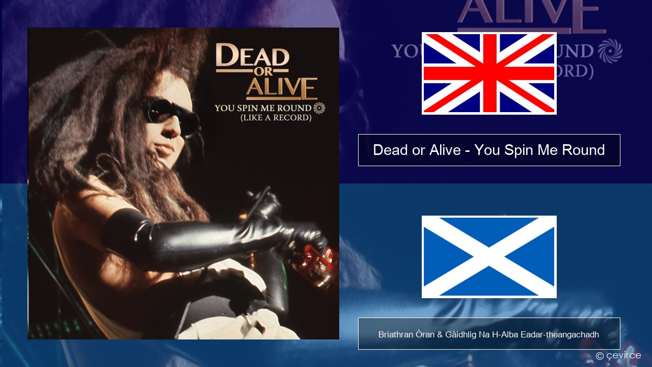 Dead or Alive – You Spin Me Round (Like a Record) Gaelic Briathran Òran & Gàidhlig Na H-Alba Eadar-theangachadh