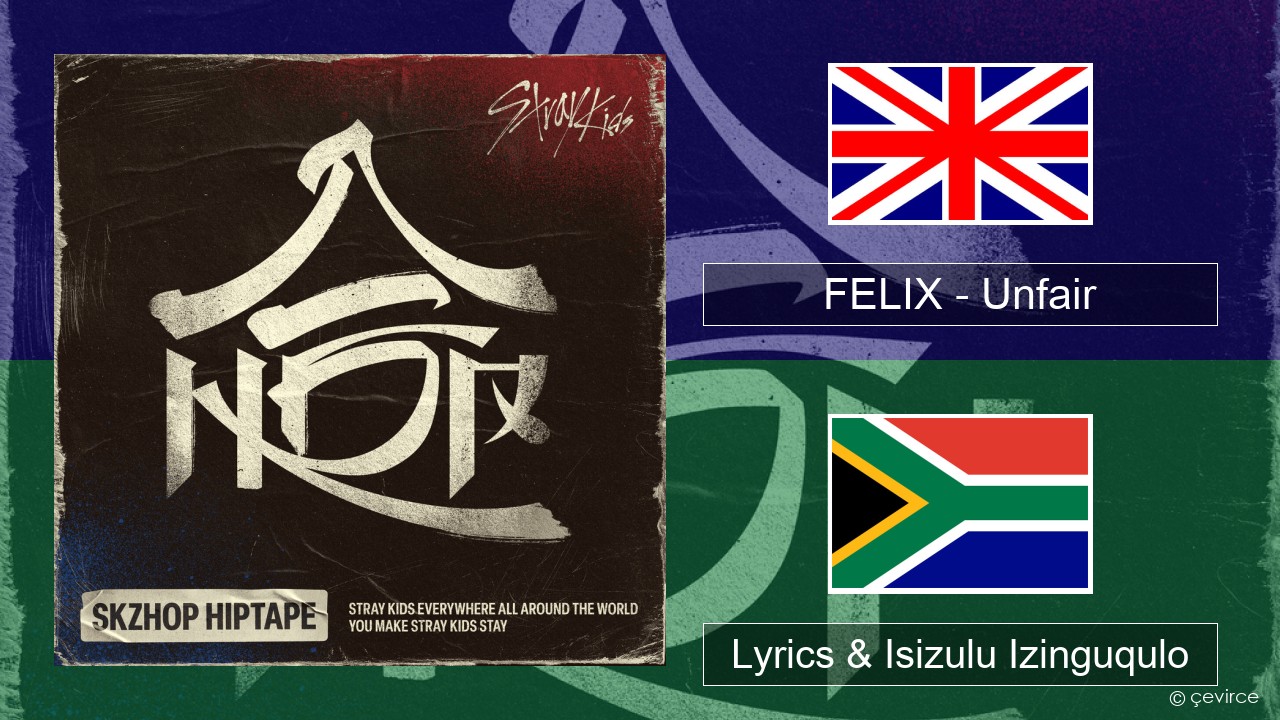 FELIX (Stray Kids) – Unfair Isizulu Lyrics & Isizulu Izinguqulo