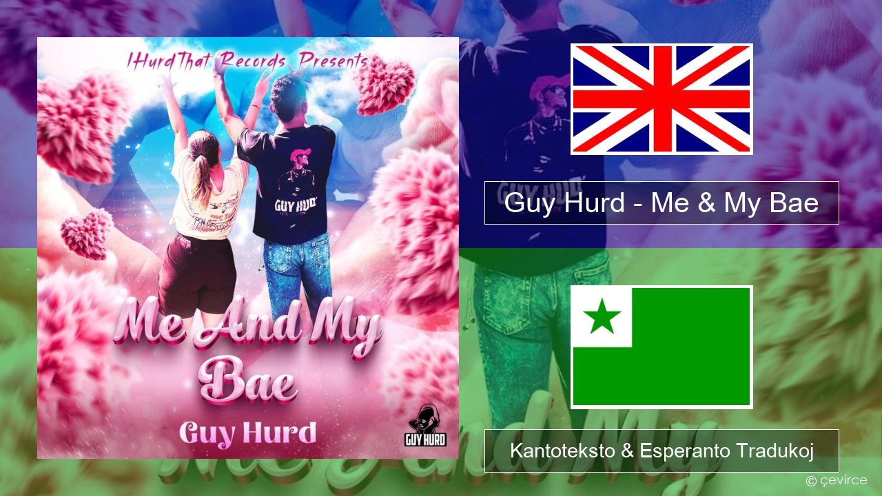 Guy Hurd – Me & My Bae La angla Kantoteksto & Esperanto Tradukoj