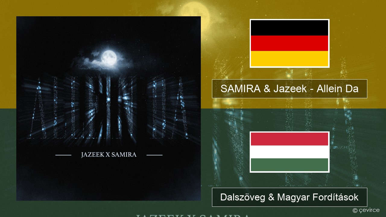 SAMIRA & Jazeek – Allein Da Német Dalszöveg & Magyar Fordítások