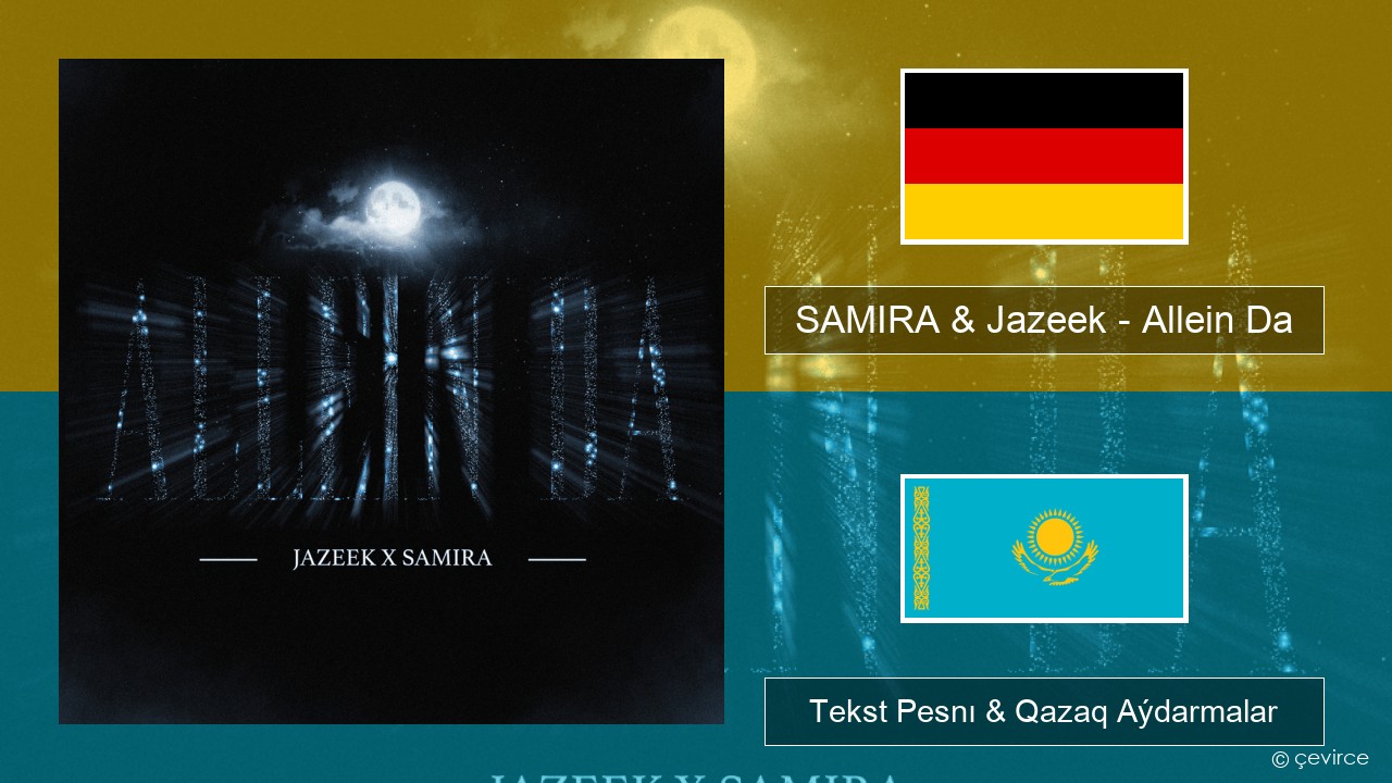 SAMIRA & Jazeek – Allein Da Nemis Tekst Pesnı & Qazaq (latyn) Aýdarmalar