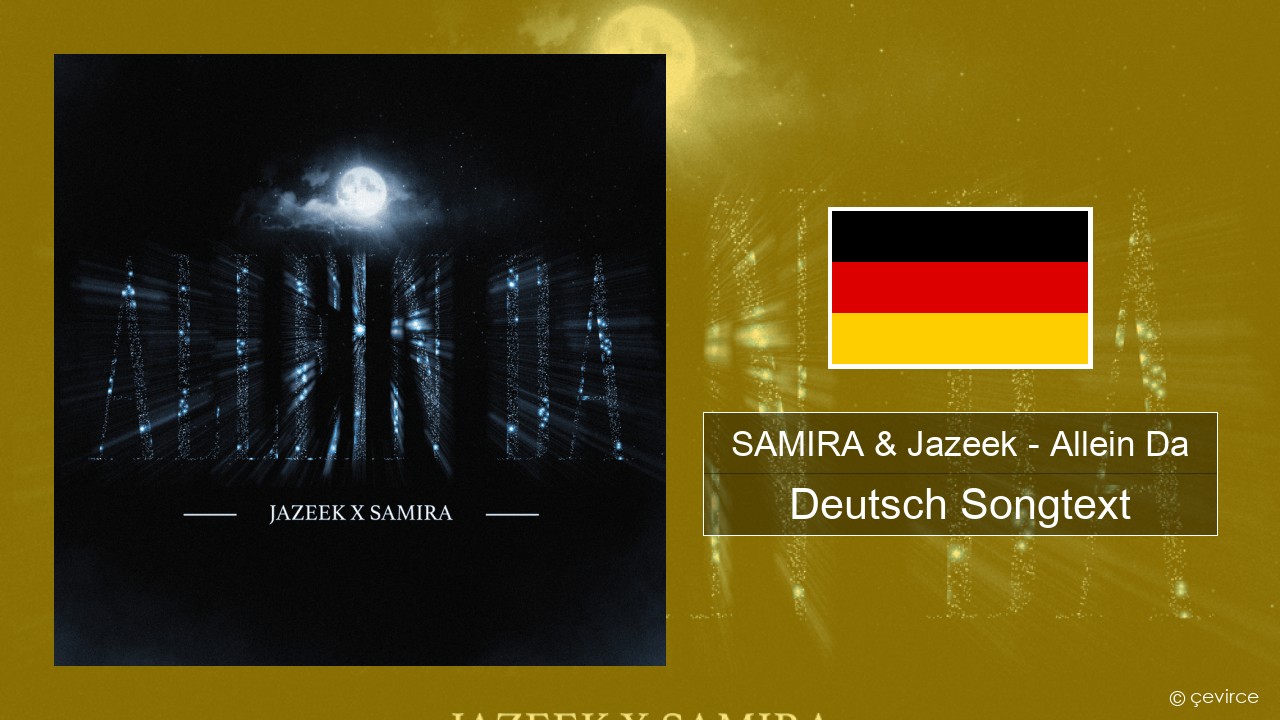 SAMIRA & Jazeek – Allein Da Deutsch Songtext