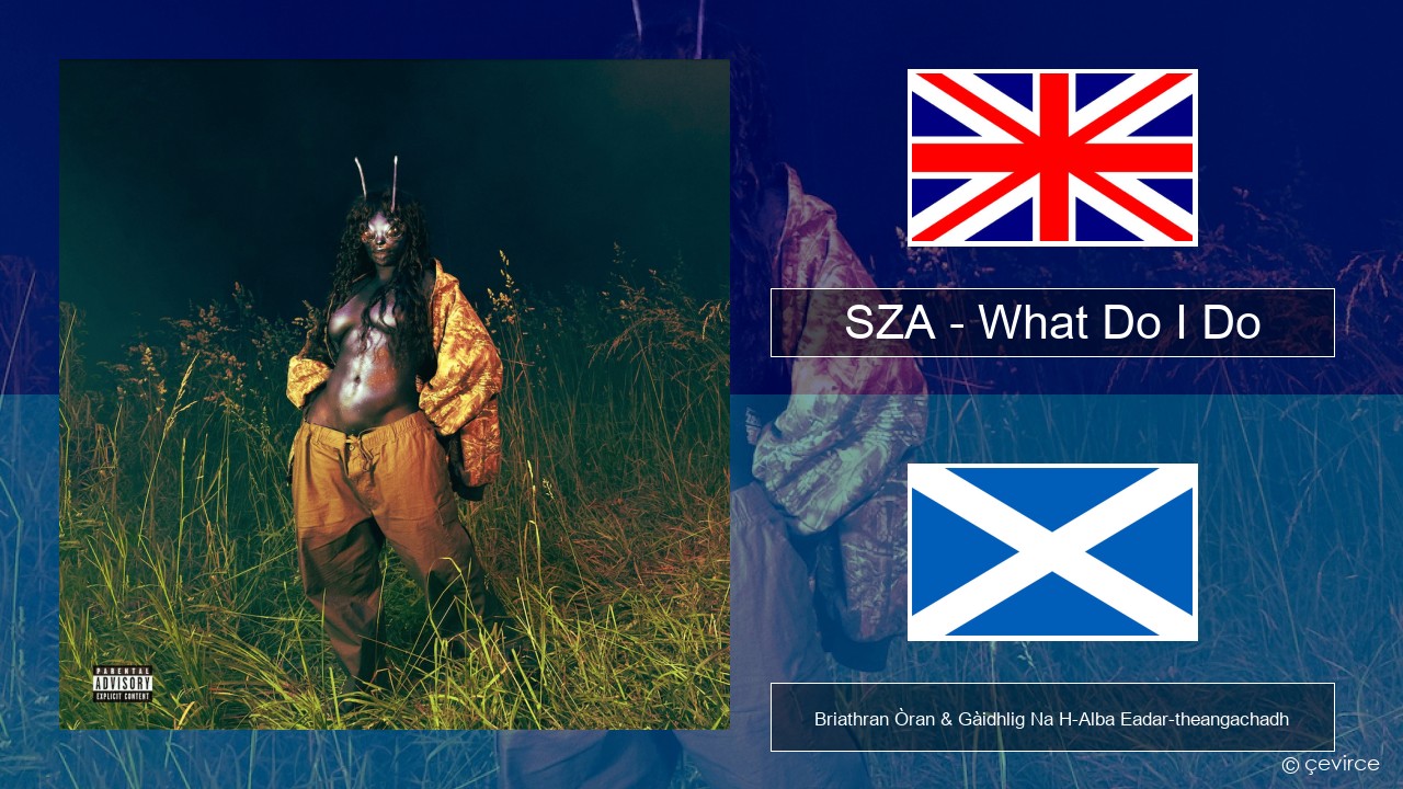 SZA – What Do I Do Gaelic Briathran Òran & Gàidhlig Na H-Alba Eadar-theangachadh