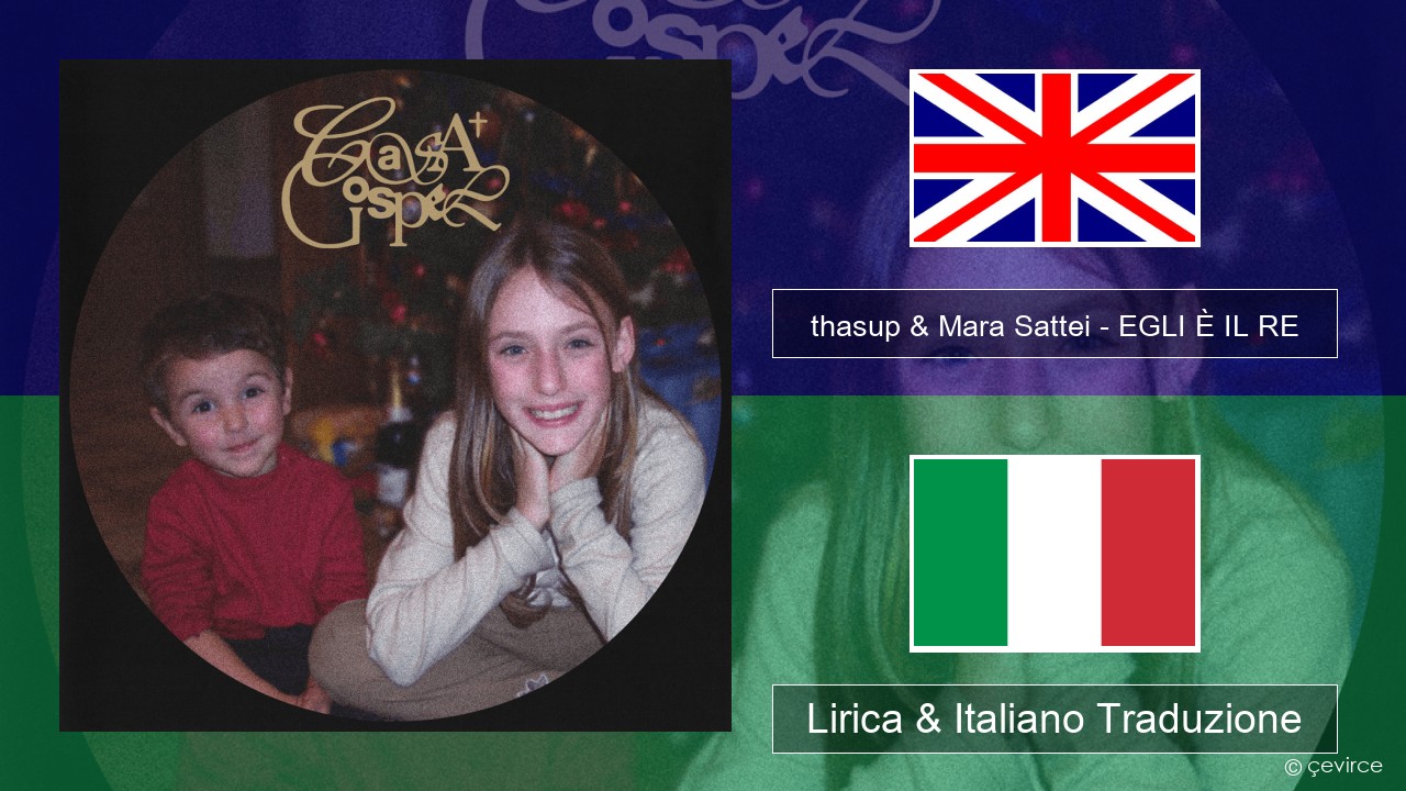 thasup & Mara Sattei – EGLI È IL RE Inglese Lirica & Italiano Traduzione