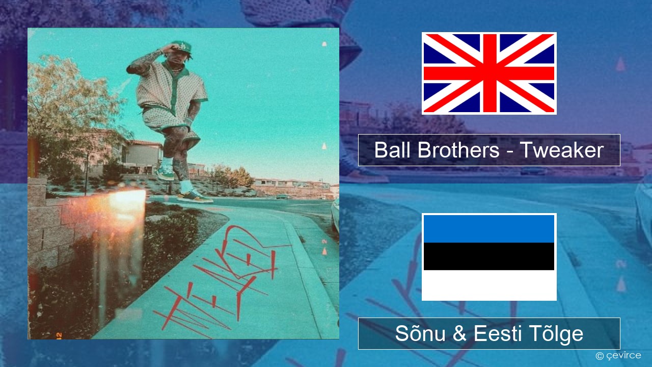 Ball Brothers – Tweaker Inglise Sõnu & Eesti Tõlge