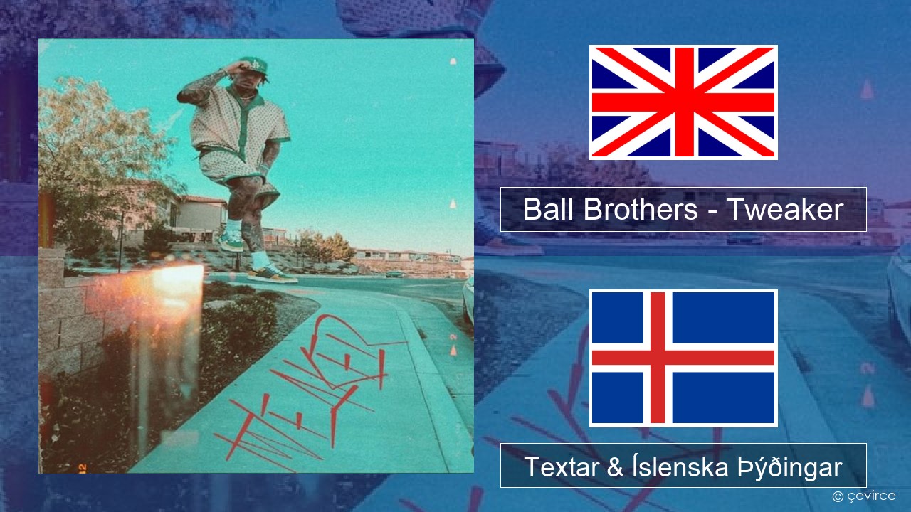 Ball Brothers – Tweaker Íslenska Textar & Íslenska Þýðingar