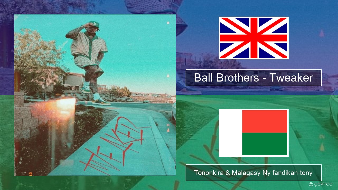 Ball Brothers – Tweaker Malagasy Tononkira & Malagasy Ny fandikan-teny