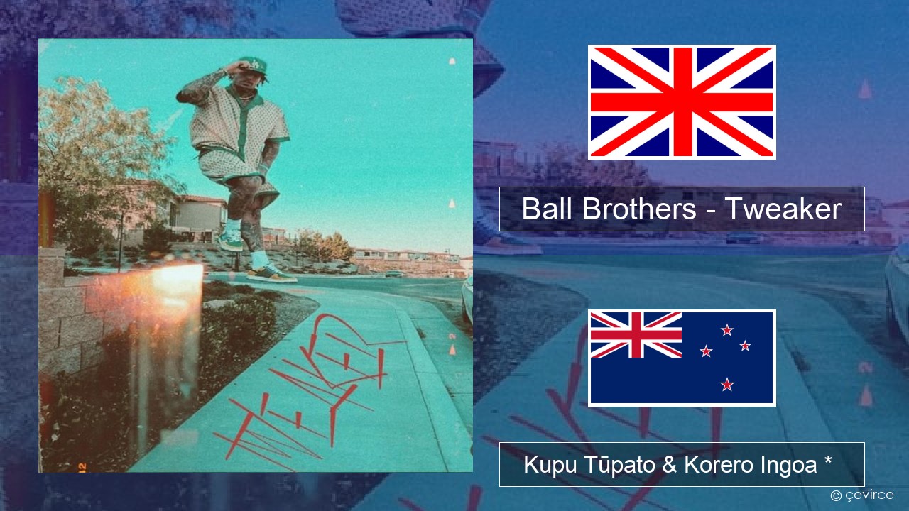 Ball Brothers – Tweaker Ingoa *  Kupu Tūpato & Korero Ingoa *