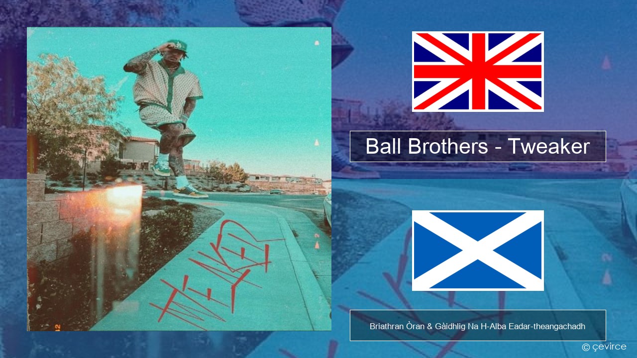 Ball Brothers – Tweaker Gaelic Briathran Òran & Gàidhlig Na H-Alba Eadar-theangachadh