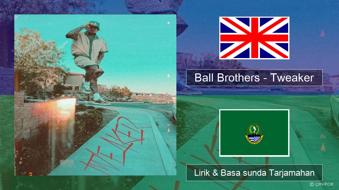 Ball Brothers – Tweaker Basa inggris Lirik & Basa sunda Tarjamahan