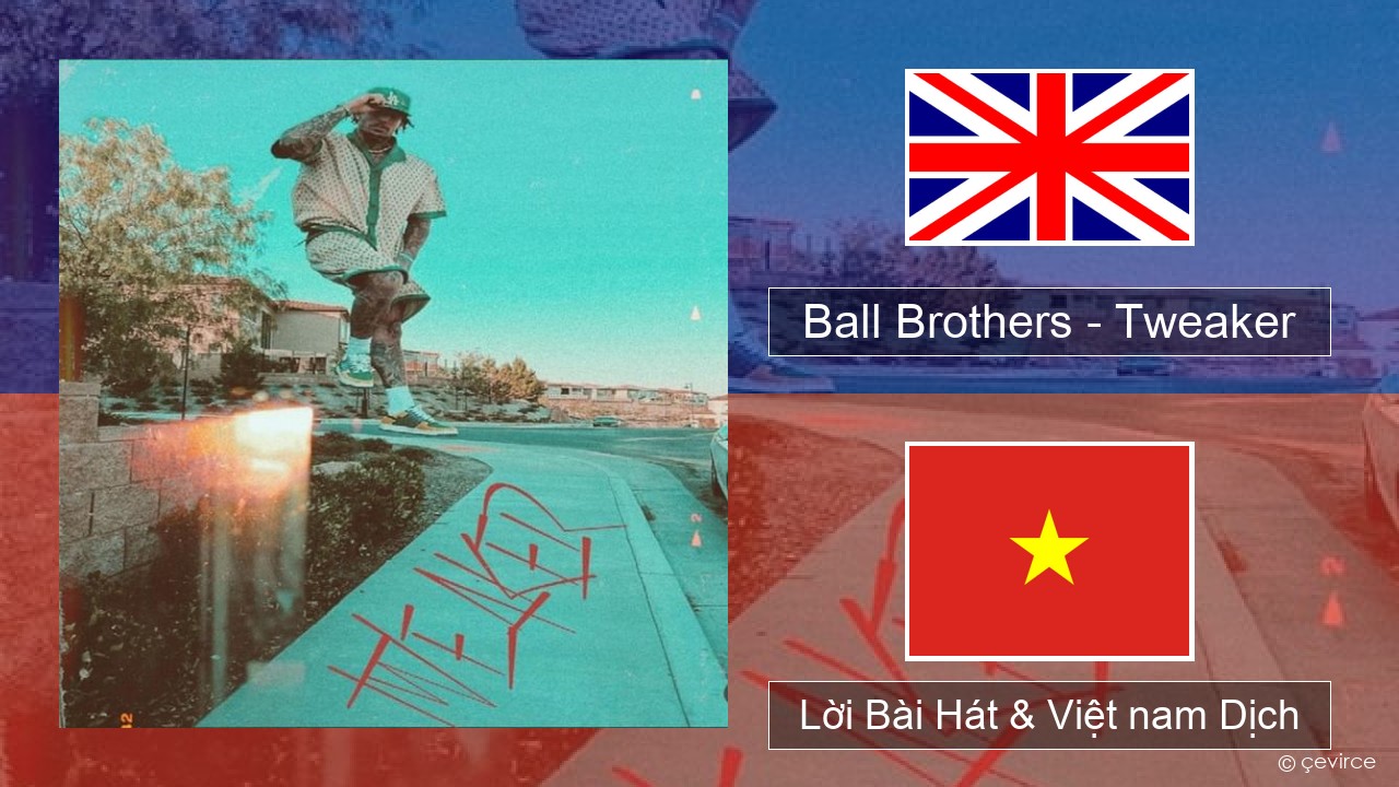 Ball Brothers – Tweaker Tiếng anh Lời Bài Hát & Việt nam Dịch