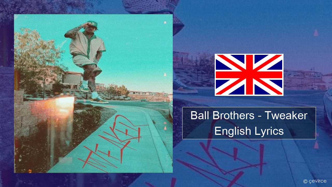 Ball Brothers – Tweaker English Lyrics