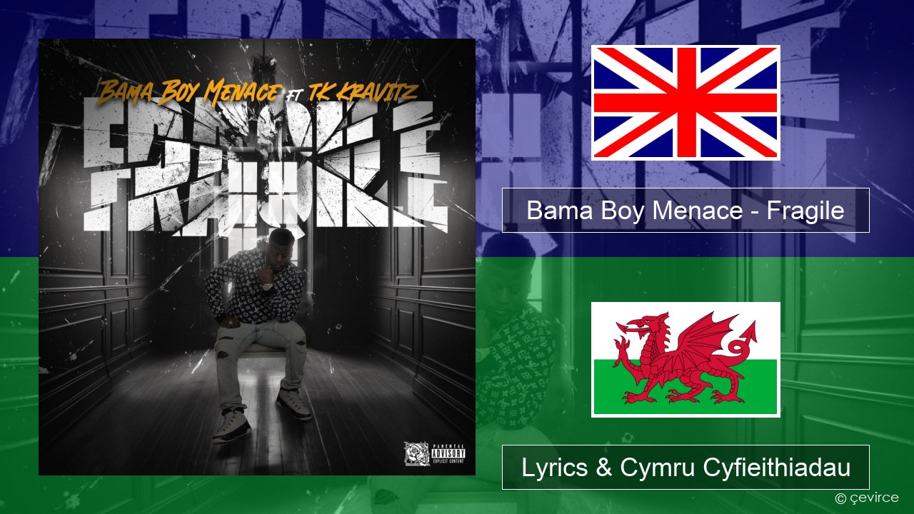 Bama Boy Menace – Fragile Saesneg Lyrics & Cymru Cyfieithiadau