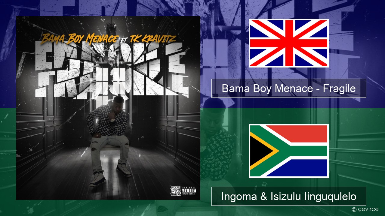 Bama Boy Menace – Fragile Isixhosa Ingoma & Isizulu Iinguqulelo