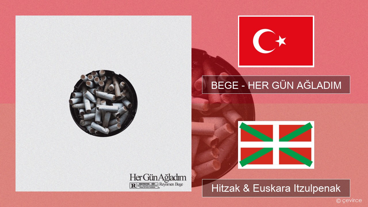 BEGE – HER GÜN AĞLADIM Turkiarra Hitzak & Euskara Itzulpenak