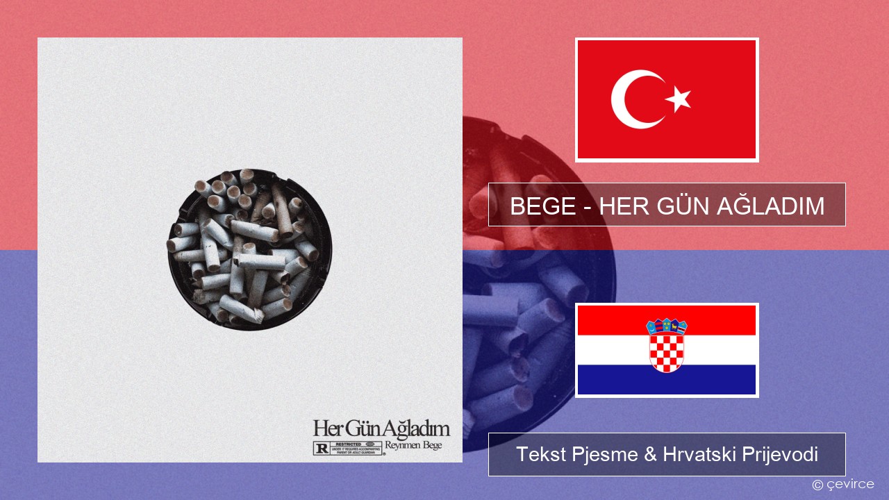 BEGE – HER GÜN AĞLADIM Turski Tekst Pjesme & Hrvatski Prijevodi