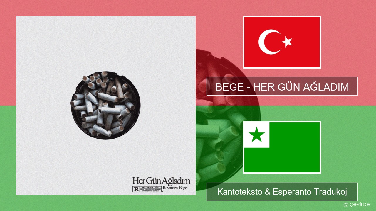 BEGE – HER GÜN AĞLADIM Turka Kantoteksto & Esperanto Tradukoj