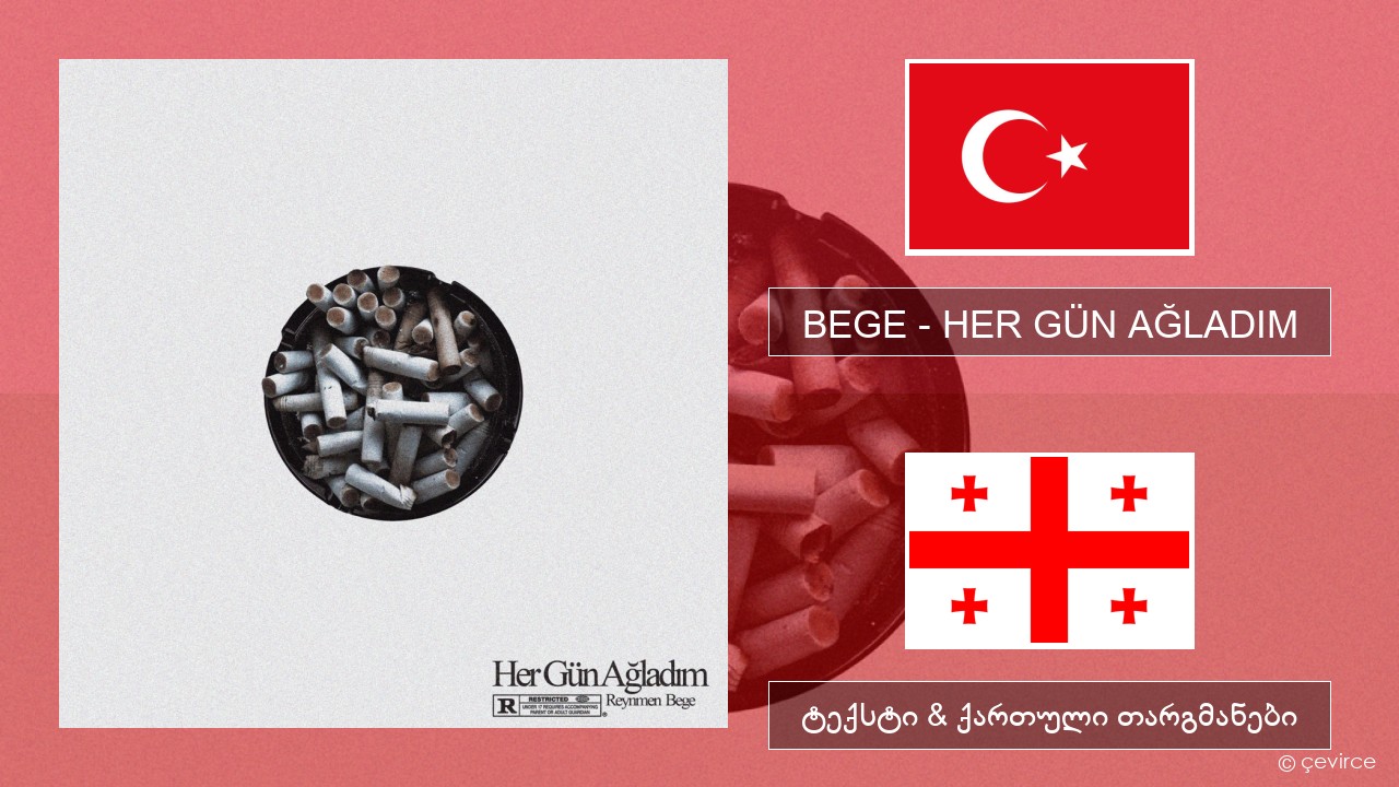 BEGE – HER GÜN AĞLADIM თურქული ტექსტი & ქართული თარგმანები