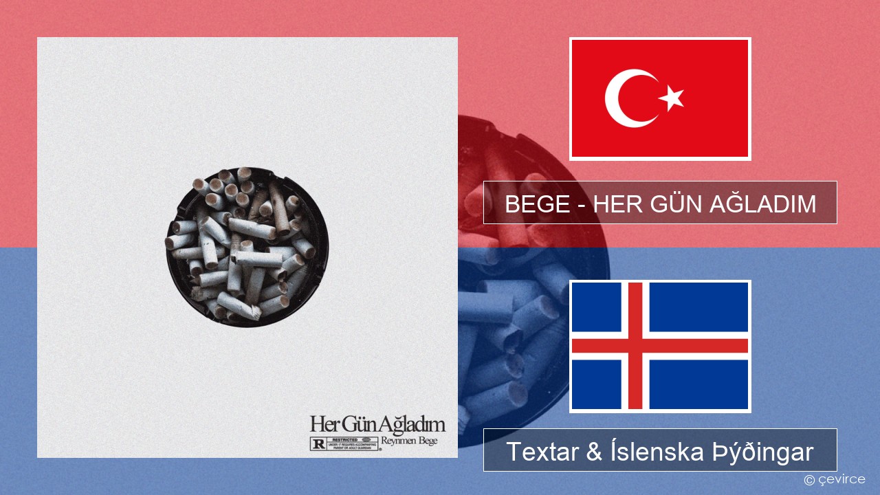 BEGE – HER GÜN AĞLADIM Tyrkneska Textar & Íslenska Þýðingar