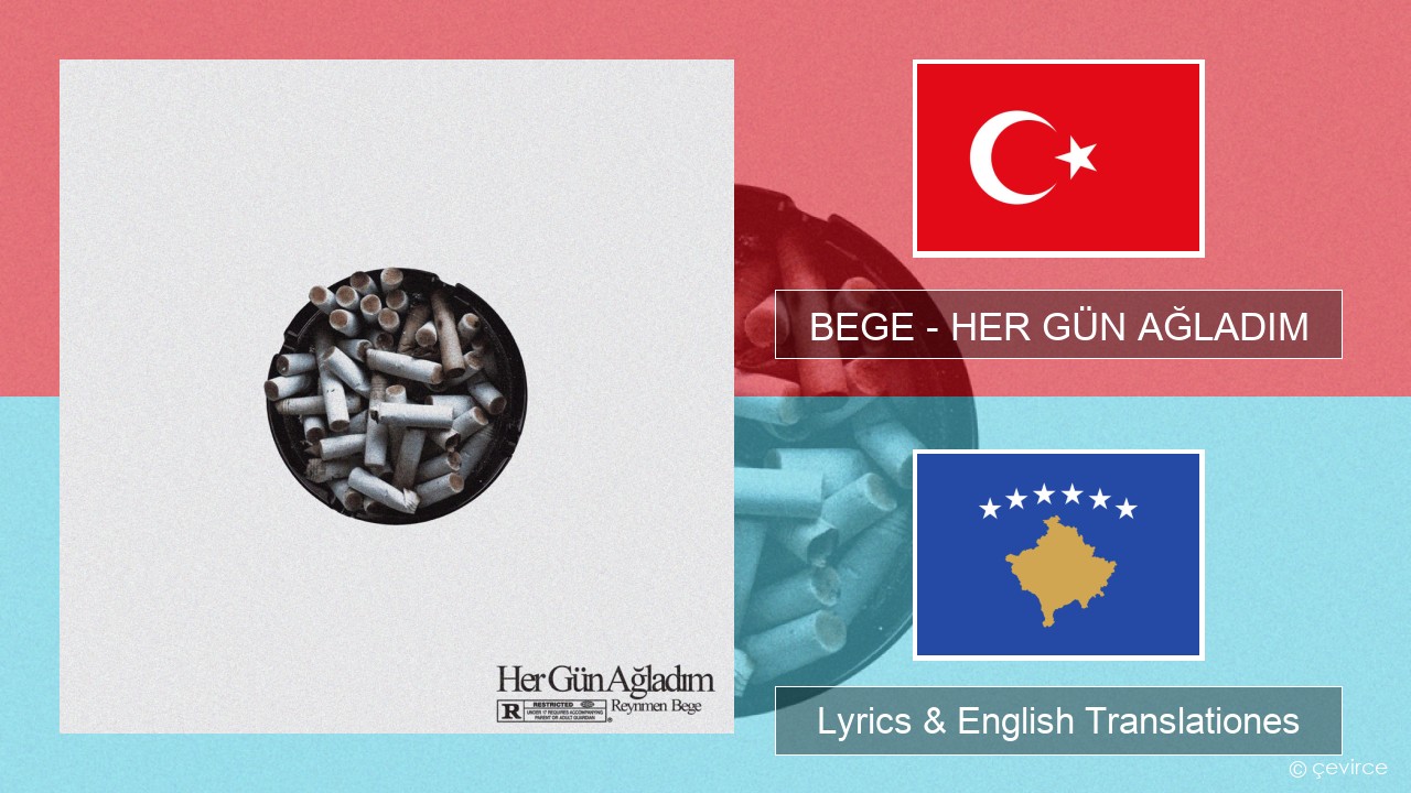 BEGE – HER GÜN AĞLADIM Turkish Lyrics & English Translationes