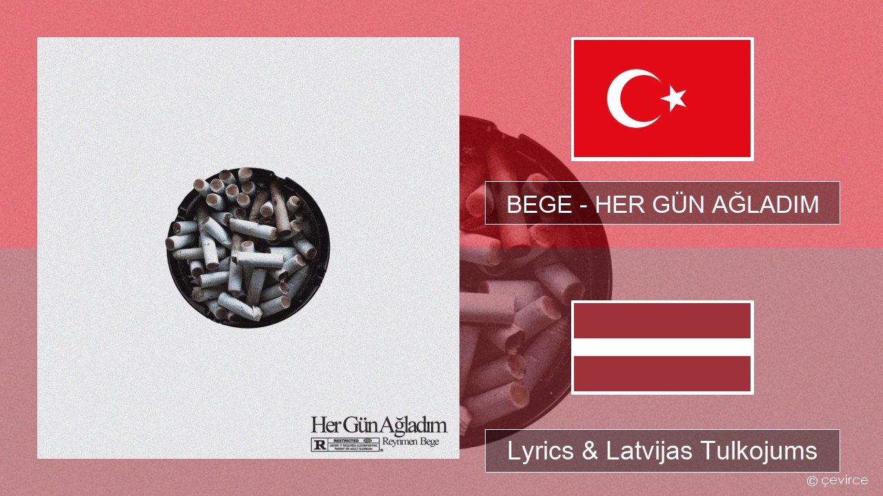 BEGE – HER GÜN AĞLADIM Turcijas Lyrics & Latvijas Tulkojums