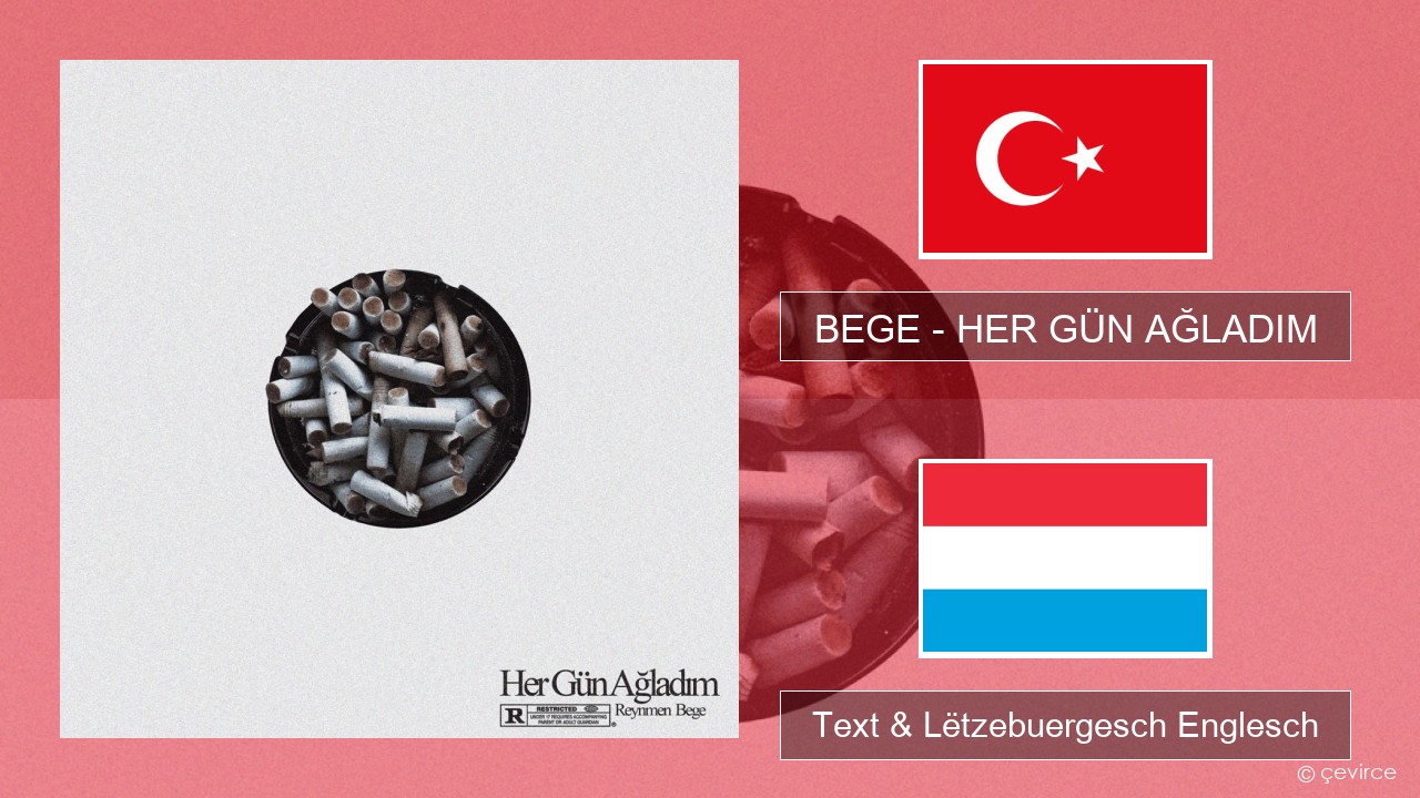 BEGE – HER GÜN AĞLADIM Tierkesch Text & Lëtzebuergesch Englesch