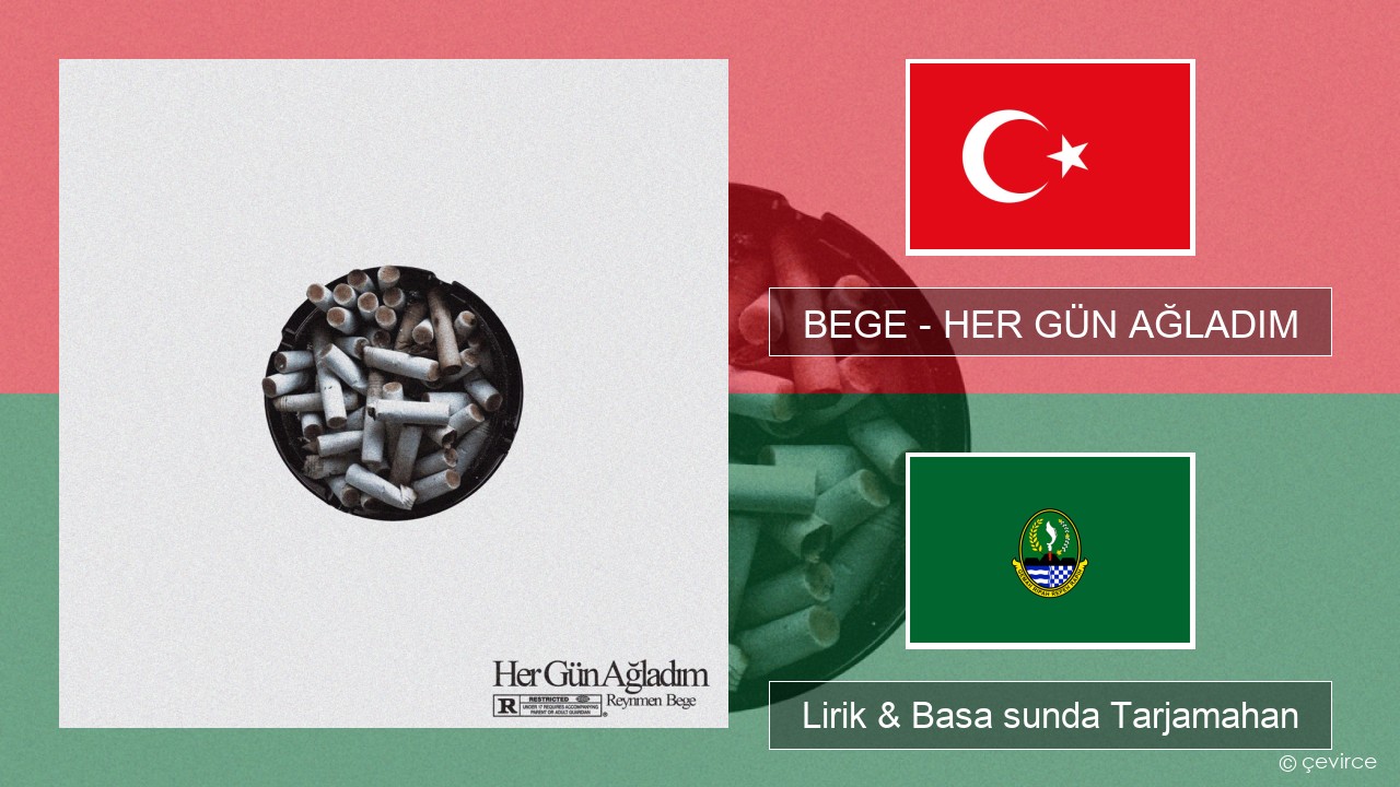 BEGE – HER GÜN AĞLADIM Turki Lirik & Basa sunda Tarjamahan