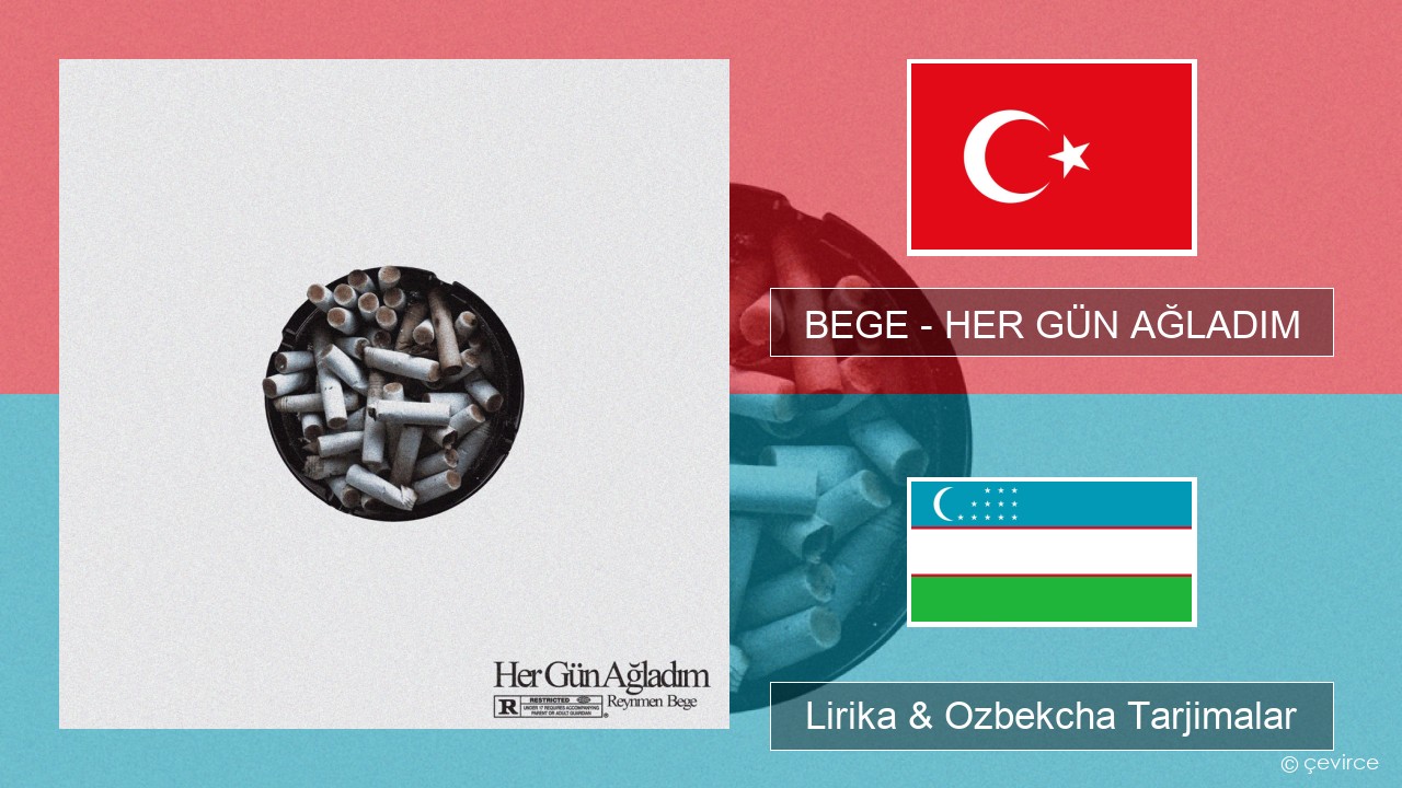 BEGE – HER GÜN AĞLADIM Turkey turk Lirika & Ozbekcha Tarjimalar