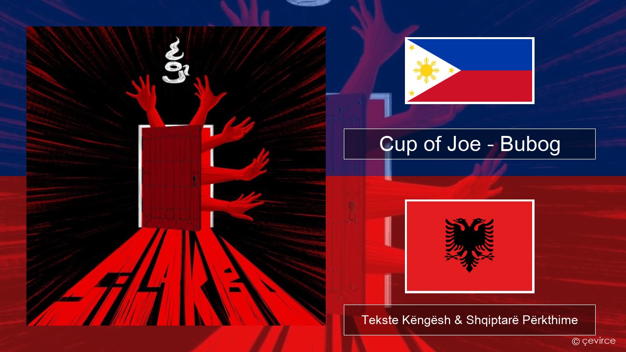 Cup of Joe – Bubog Tagalog Tekste Këngësh & Shqiptarë Përkthime