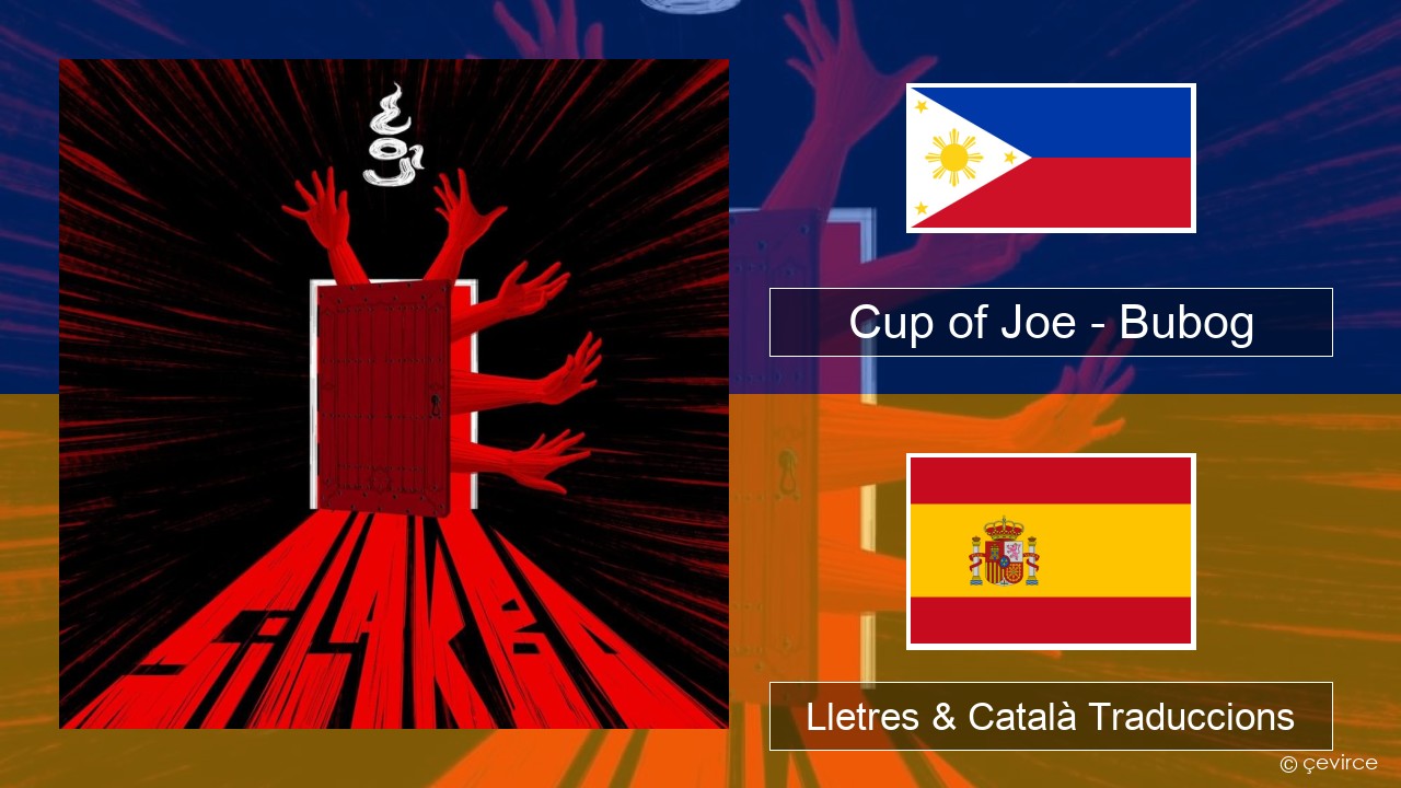 Cup of Joe – Bubog Tagalog Lletres & Català Traduccions