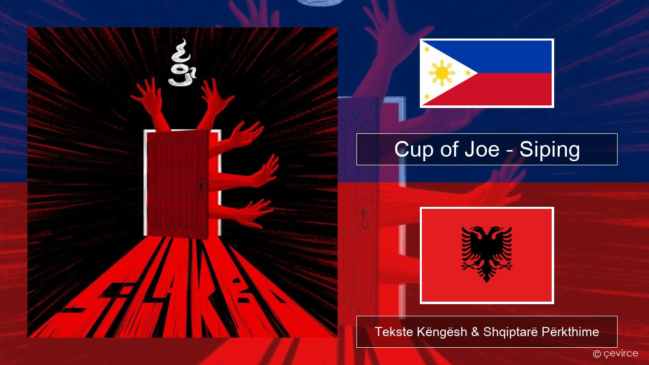 Cup of Joe – Siping Tagalog Tekste Këngësh & Shqiptarë Përkthime