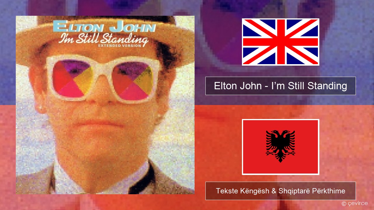 Elton John – I’m Still Standing Anglisht Tekste Këngësh & Shqiptarë Përkthime