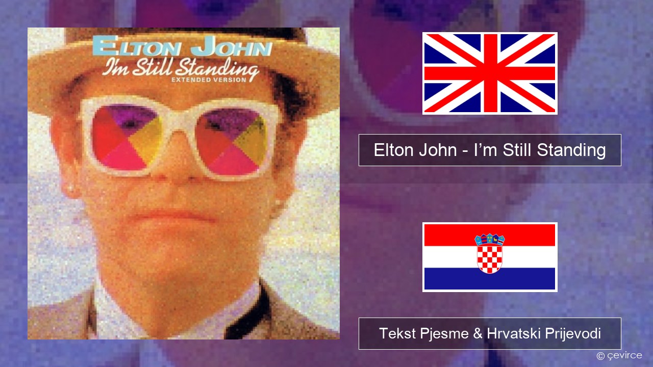 Elton John – I’m Still Standing Engleski Tekst Pjesme & Hrvatski Prijevodi