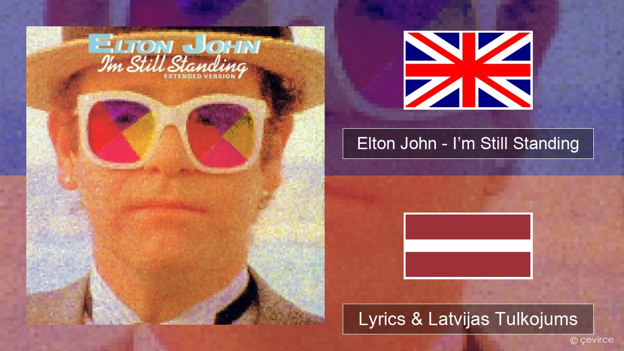 Elton John – I’m Still Standing Angļu Lyrics & Latvijas Tulkojums