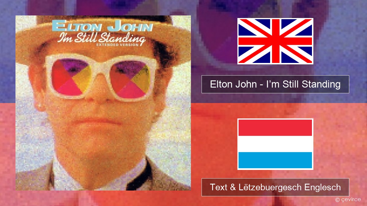 Elton John – I’m Still Standing Englisch Text & Lëtzebuergesch Englesch