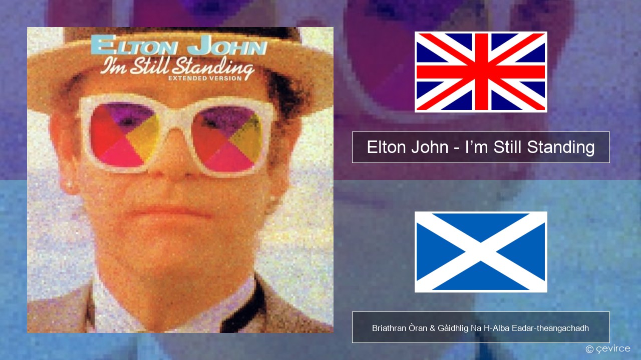 Elton John – I’m Still Standing Gaelic Briathran Òran & Gàidhlig Na H-Alba Eadar-theangachadh