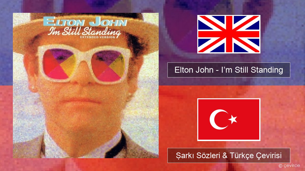 Elton John – I’m Still Standing İngilizce Şarkı Sözleri & Türkçe Çevirisi