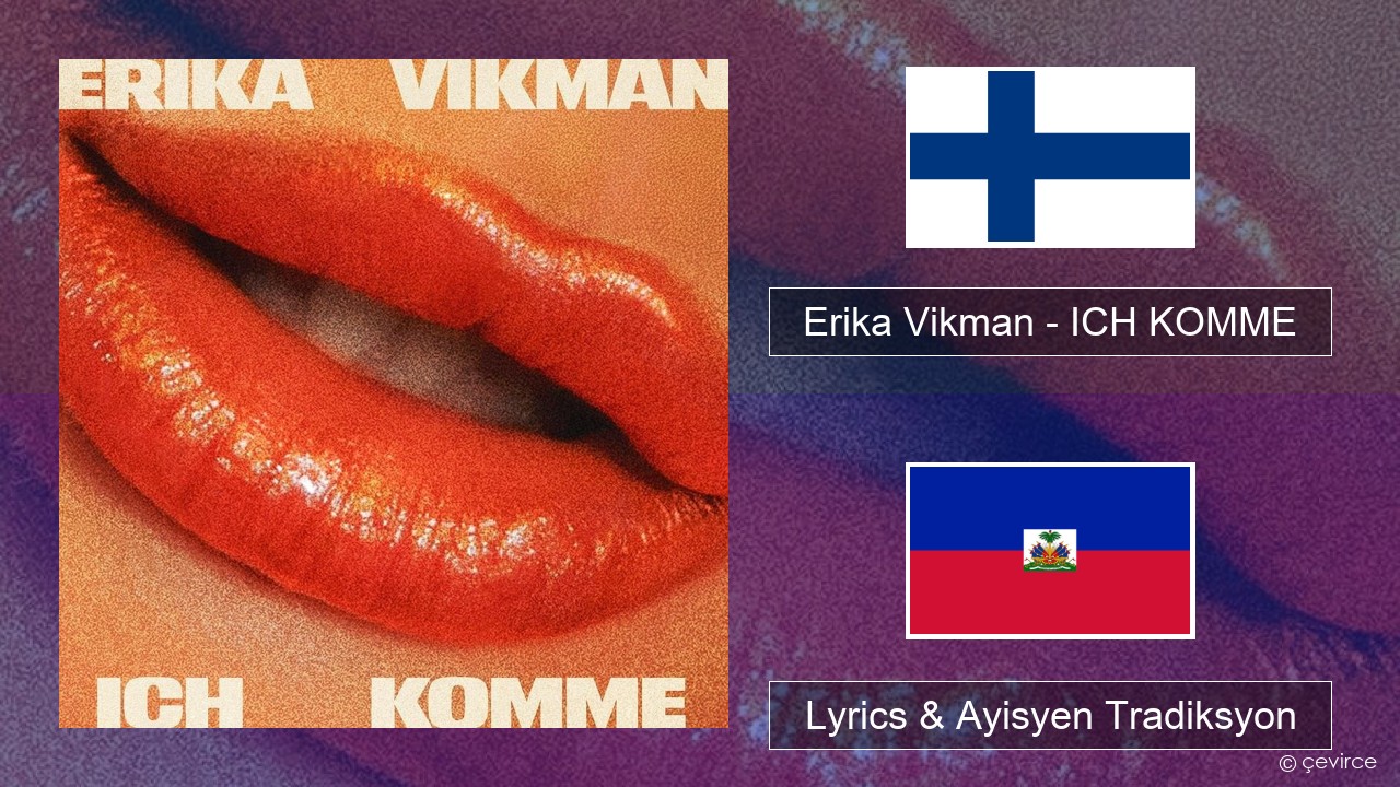 Erika Vikman – ICH KOMME Finnish Lyrics & Ayisyen Tradiksyon