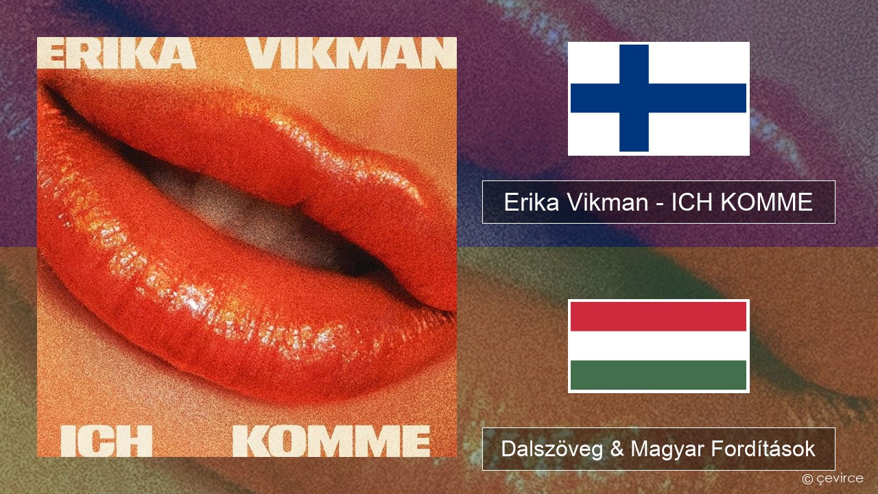 Erika Vikman – ICH KOMME Finn Dalszöveg & Magyar Fordítások