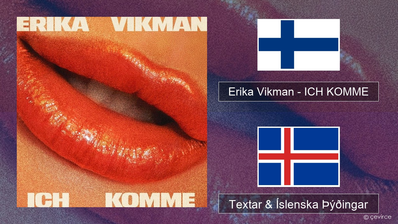 Erika Vikman – ICH KOMME Finnsku Textar & Íslenska Þýðingar