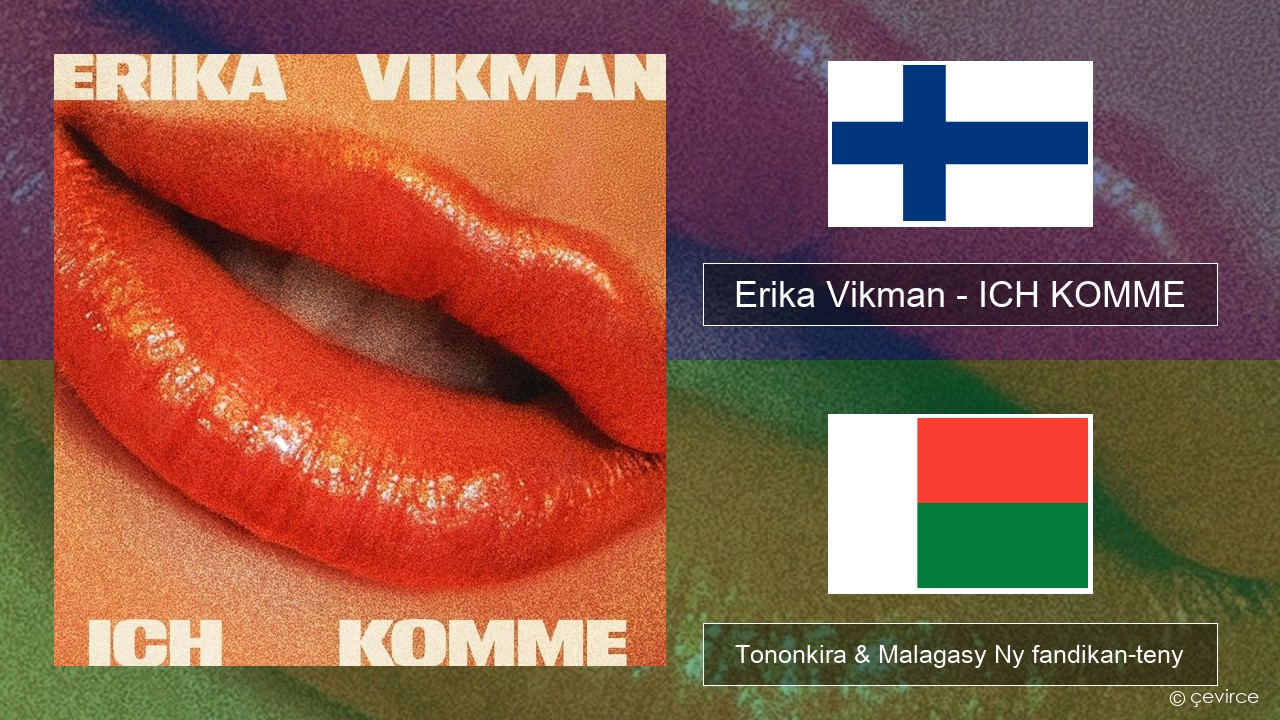 Erika Vikman – ICH KOMME Finoa Tononkira & Malagasy Ny fandikan-teny