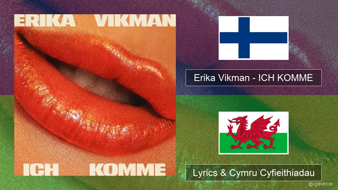 Erika Vikman – ICH KOMME Ffindir Lyrics & Cymru Cyfieithiadau