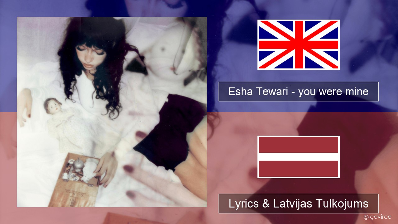 Esha Tewari – you were mine Angļu Lyrics & Latvijas Tulkojums