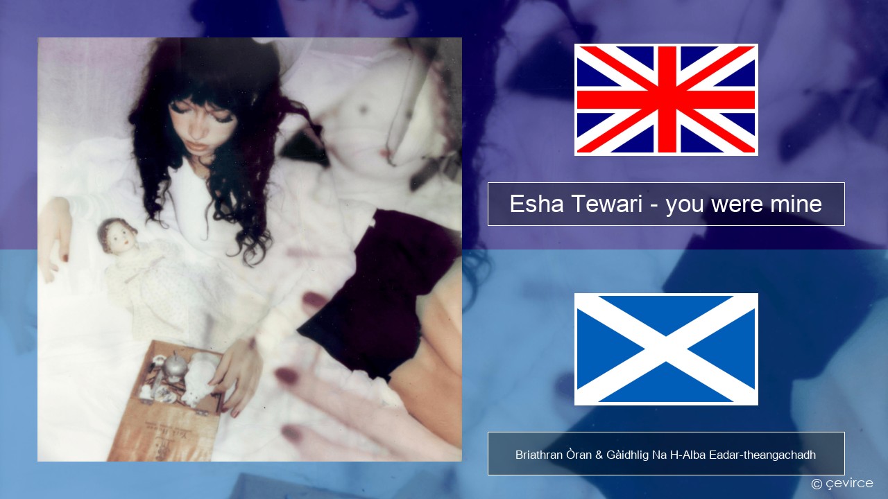 Esha Tewari – you were mine Gaelic Briathran Òran & Gàidhlig Na H-Alba Eadar-theangachadh